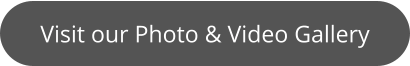 Visit our Photo & Video Gallery