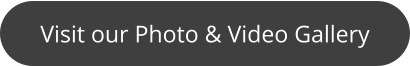 Visit our Photo & Video Gallery