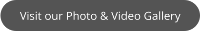 Visit our Photo & Video Gallery