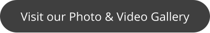 Visit our Photo & Video Gallery