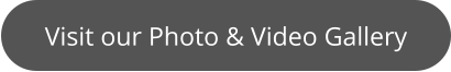 Visit our Photo & Video Gallery