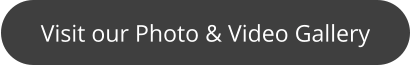 Visit our Photo & Video Gallery