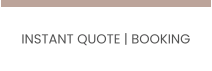INSTANT QUOTE | BOOKING